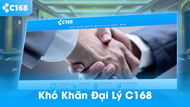 Đại lý C168 – Hợp tác kiếm hoa hồng cực khủng, thu nhập bền vững 2025 3 khó khăn khi làm đại lý C168